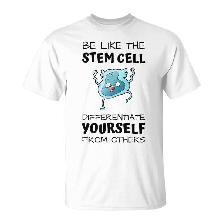 Be Like The Stem Cell Differentiate Yourself From Others T-Shirt