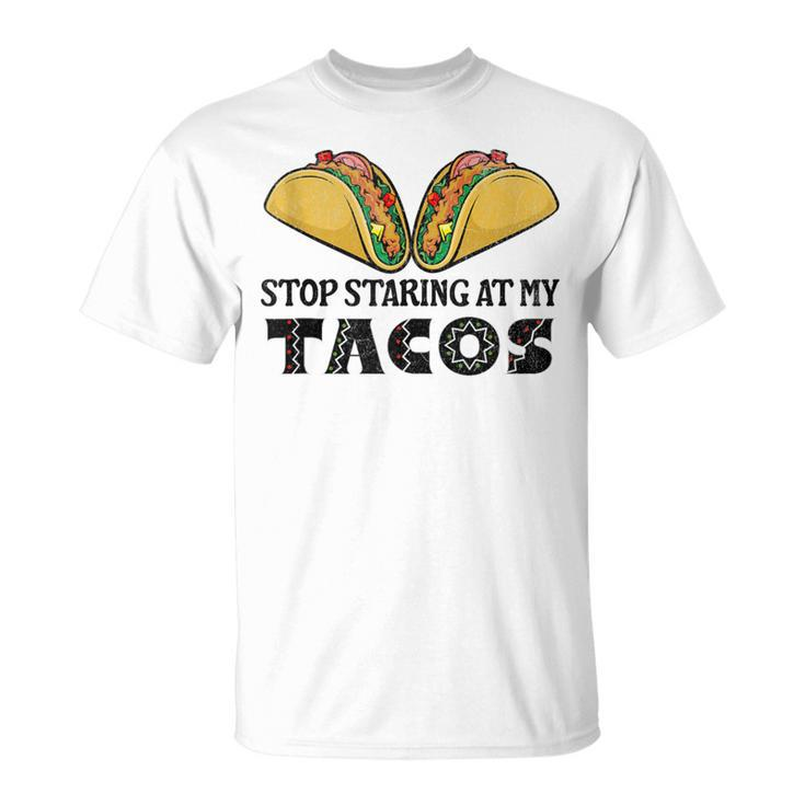 Taco-Mexican Fun Stop Staring At My Tacos For Cinco De Mayo T-Shirt
