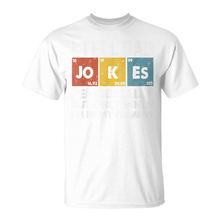 I Tell Jokes Dad Periodically But Only When I'm My Elemen T-Shirt