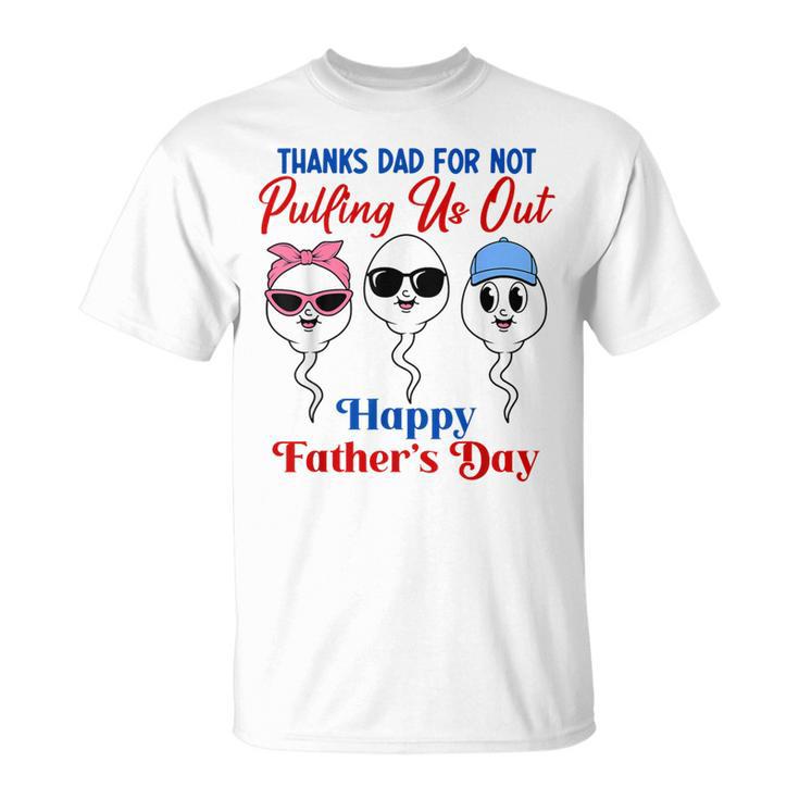 Thanks Dad For Not Pulling Us Out Happy Father's Day T-Shirt