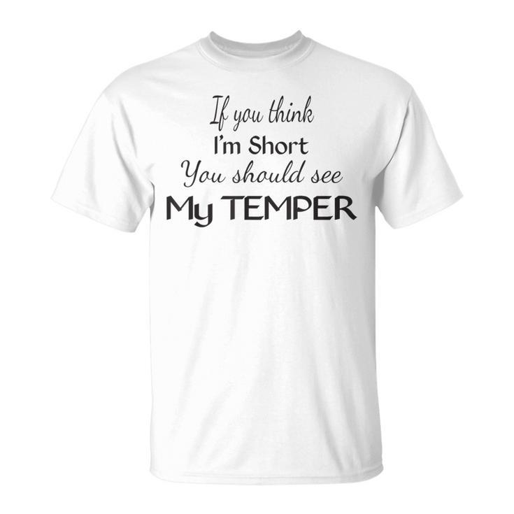 If You Think I'm Short You Should See My Temper T-Shirt