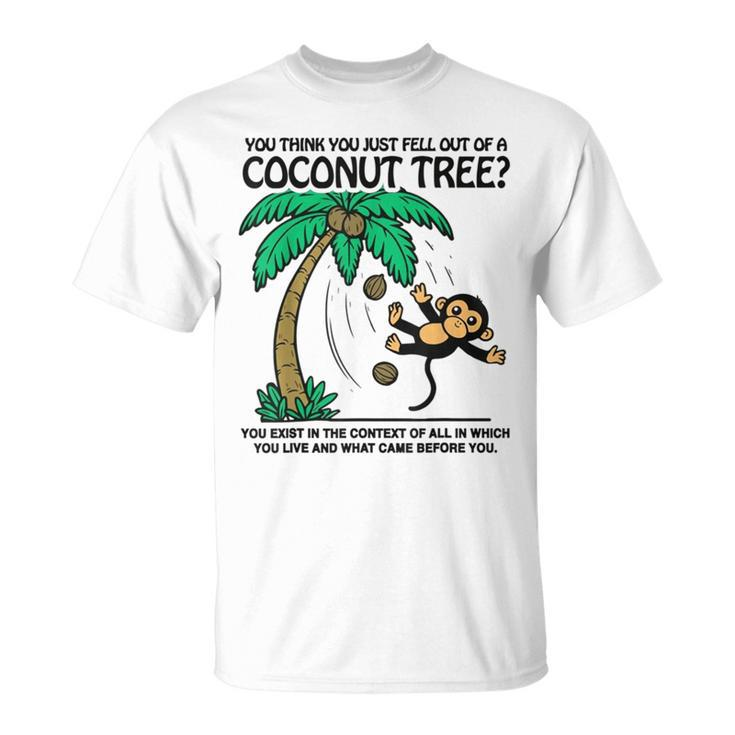 You Think You Just Fell Out Of A Coconut Tree T-Shirt