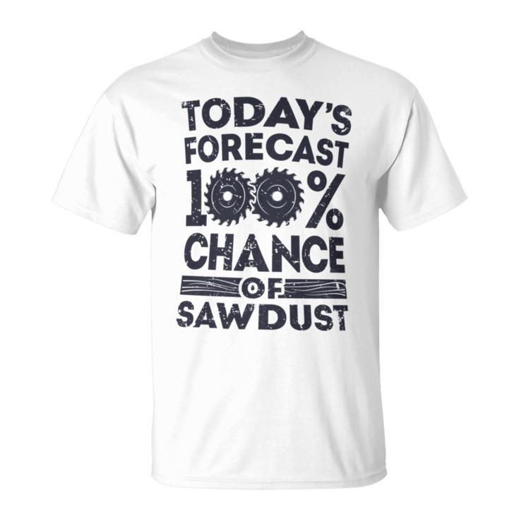 Today's Forecast Woodworking T Woodworker Dad T-Shirt