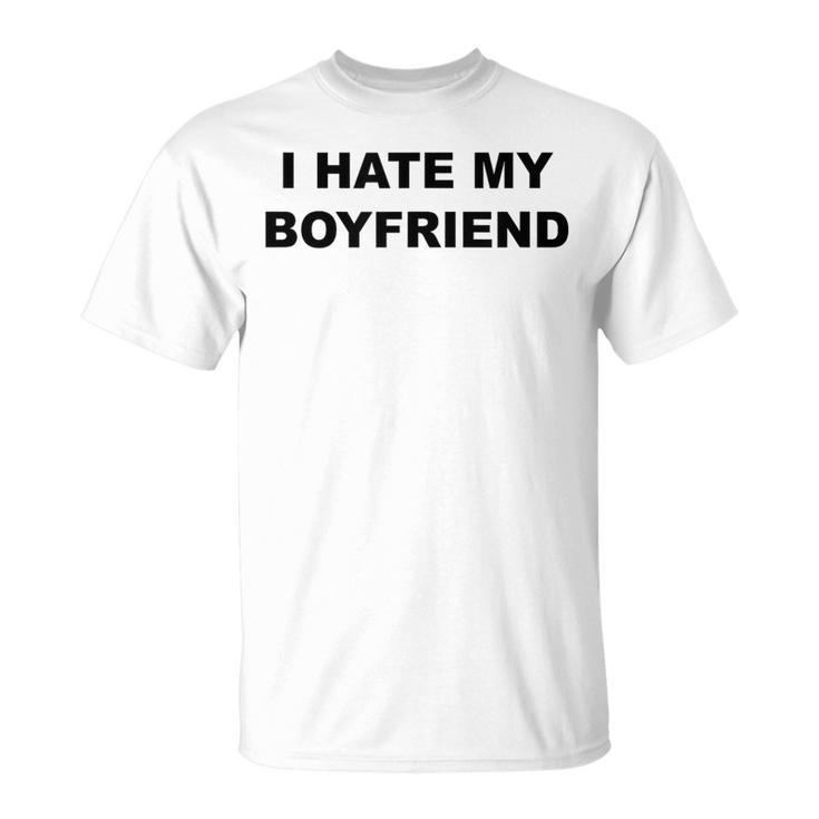 Top That Says I Hate My Boyfriend He Sucks - T-Shirt