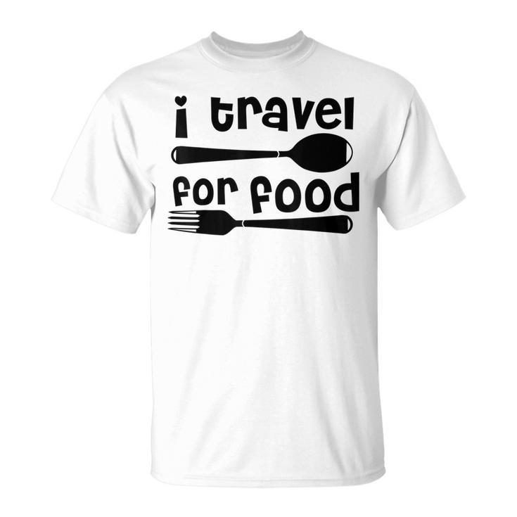 I Travel For Food Travel And Food Lover T-Shirt