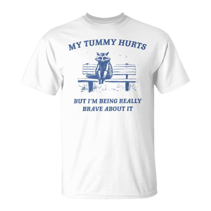 My Tummy Hurts Really Brave Raccoon Meme Mental Health T-Shirt