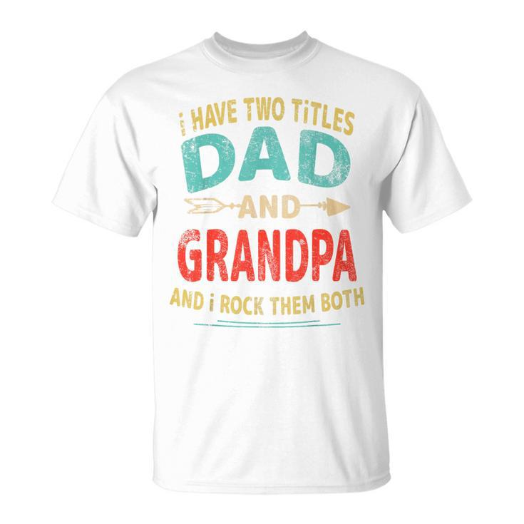 I Have Two Titles Dad And Grandpa Father's Day Dad Men T-Shirt