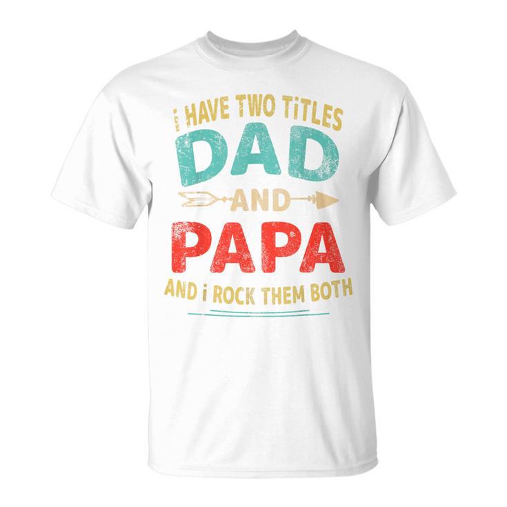 I Have Two Titles Dad And Papa Father's Day Dad Men T-Shirt