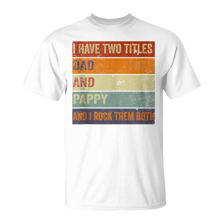 I Have Two Titles Dad And Pappy Grandpa Fathers Day T-Shirt