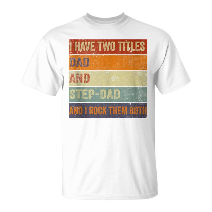 I Have Two Titles Dad And Step-Dad Fathers Day Stepdad T-Shirt