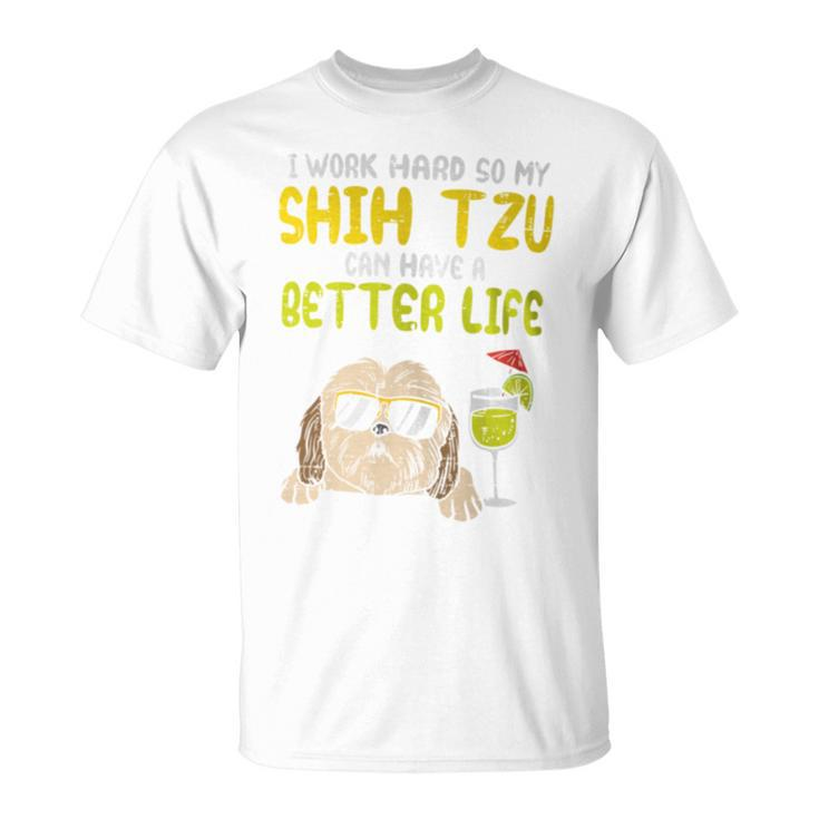 Work Hard Shih Tzu Better Life Dog Lover Owner T-Shirt