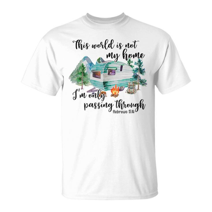 This World Is Not My Home I'm Only Passing Camping Camper T-Shirt