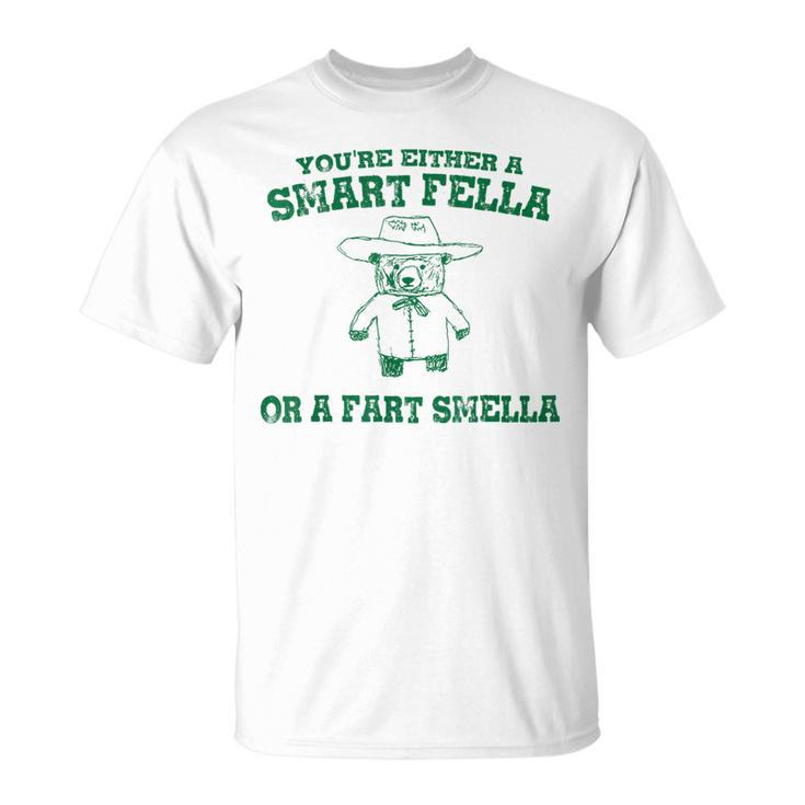 You're Either A Smart Fella Or A Fart Smell T-Shirt
