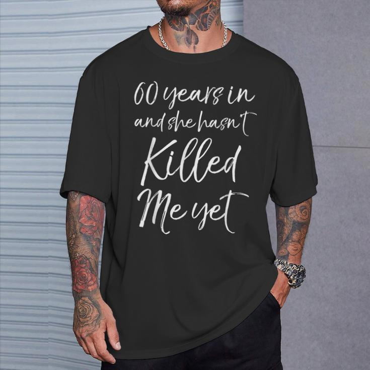 60Th Anniversary 60 Years In And She Hasn't Killed Me Yet T-Shirt Gifts for Him