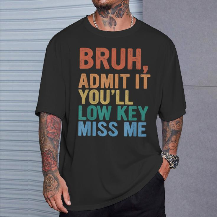 Admit It You'll Low Key Miss Me Bruh Last Day Of School T-Shirt Gifts for Him