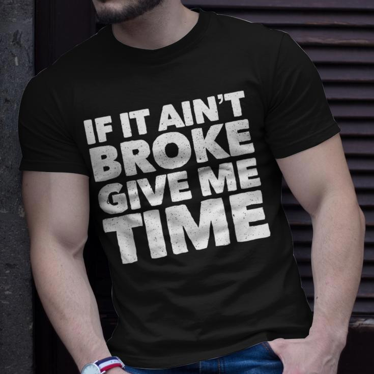 If It Ain't Broke Give Me Time Accident Prone Gag T-Shirt Gifts for Him
