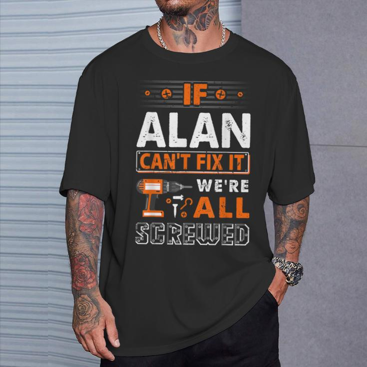 If Alan Can't Fix It We Are All Screwed T-Shirt Gifts for Him