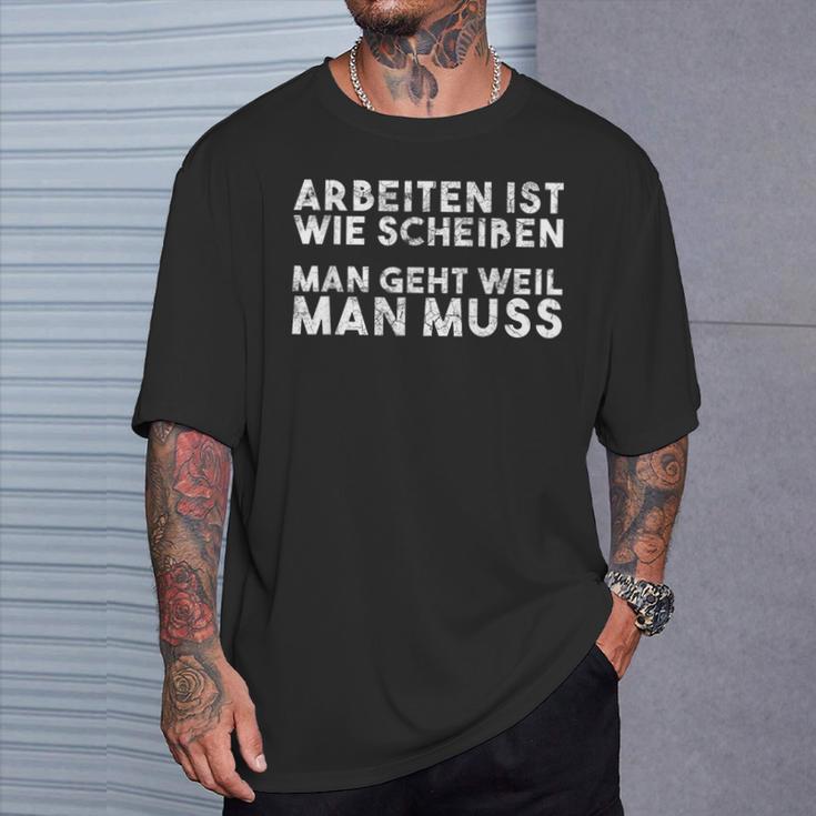 Arbeiten Ist Wie Scheißen Man Geht Weil Man Must T-Shirt Geschenke für Ihn