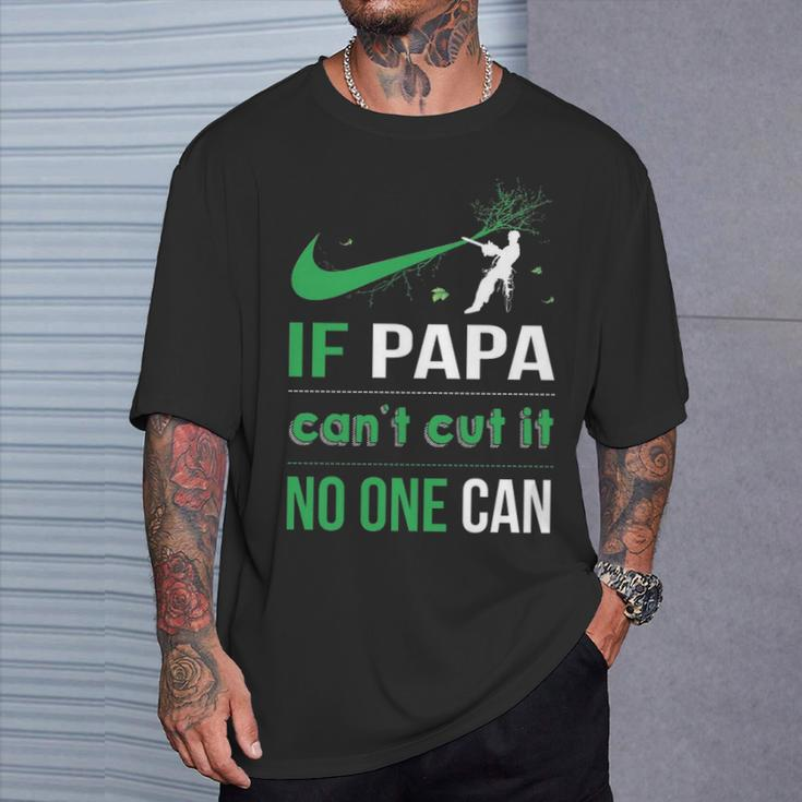 Arborist Logger If Papa Can't Cut It Noe Can T-Shirt Gifts for Him