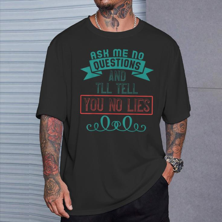 Ask Me No Questions And I'll Tell You No Lies Apparel T-Shirt Gifts for Him