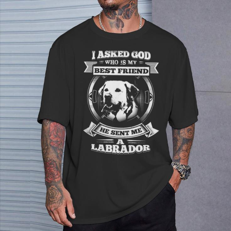 I Asked God Who Is My Best Friend He Sent Me A Labrador T-Shirt Gifts for Him