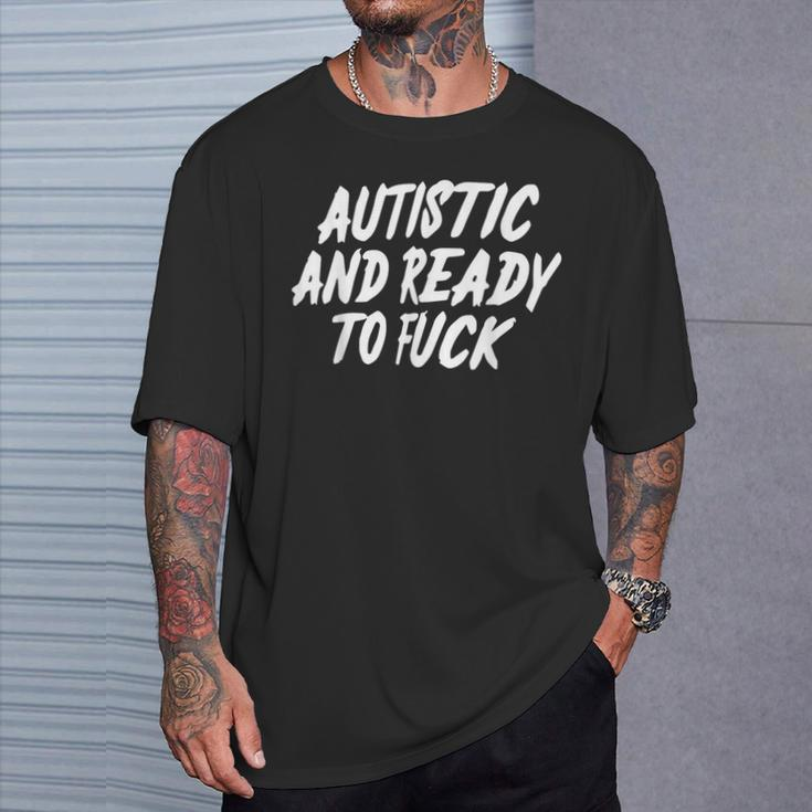 Autistic And Ready To Fuck T-Shirt Gifts for Him