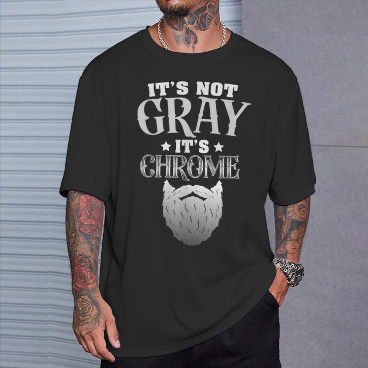 Bearded Man It's Not Gray It's Chrome Beard T-Shirt Gifts for Him