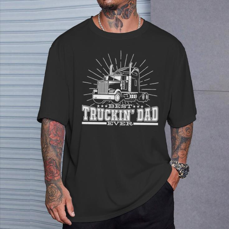 Best Truckin' Dad Ever Trucking Dad For Truck Driver T-Shirt Gifts for Him