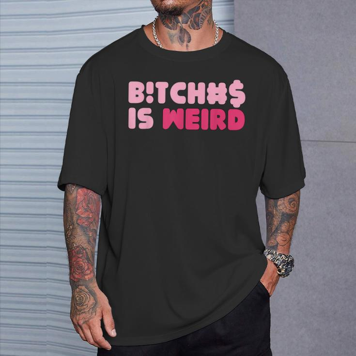 Bitches Is Weird Women T-Shirt Gifts for Him