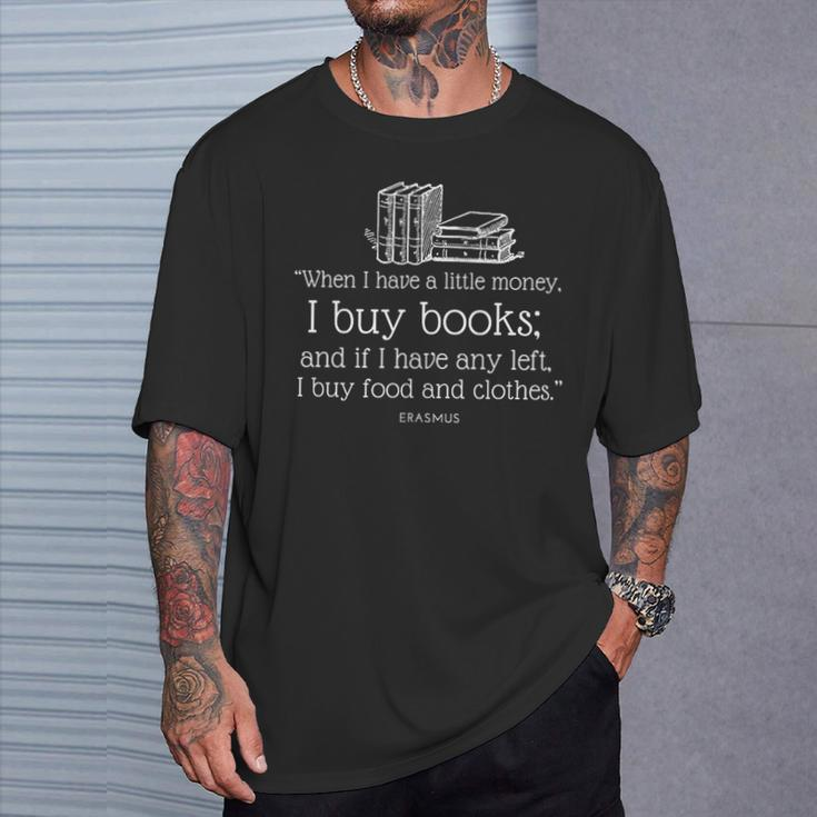Book Lover Erasmus Quote When I Have A Little Money T-Shirt Gifts for Him