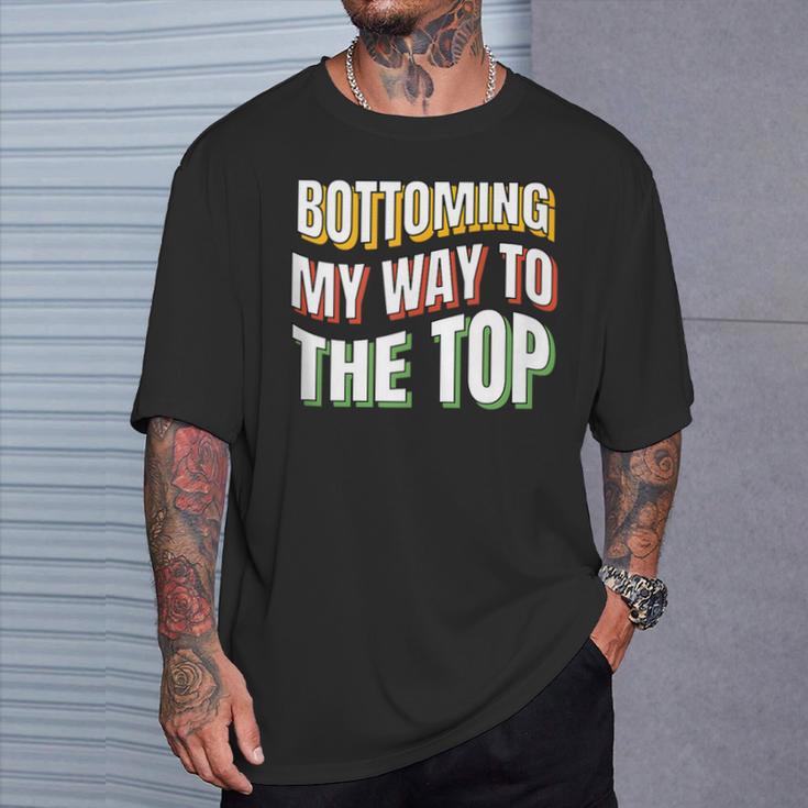 Bottoming My Way To The Top Gay Bottom Gay Men's Bot T-Shirt Gifts for Him