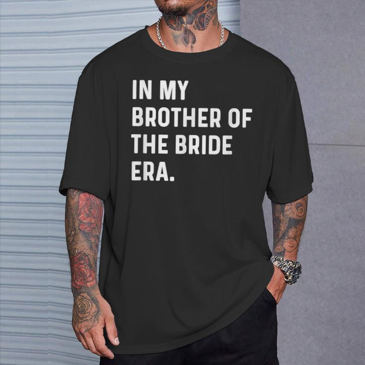 In My Brother Of The Bride Era Wedding Bachelor T-Shirt Gifts for Him