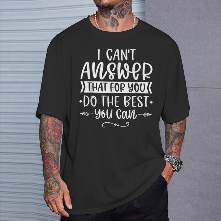 I Can't Answer That For You Do The Best You Can Test Day T-Shirt Gifts for Him
