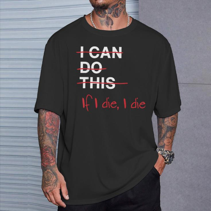 I Can Do This If I Die I Die Fitness Workout Gym Lover T-Shirt Gifts for Him
