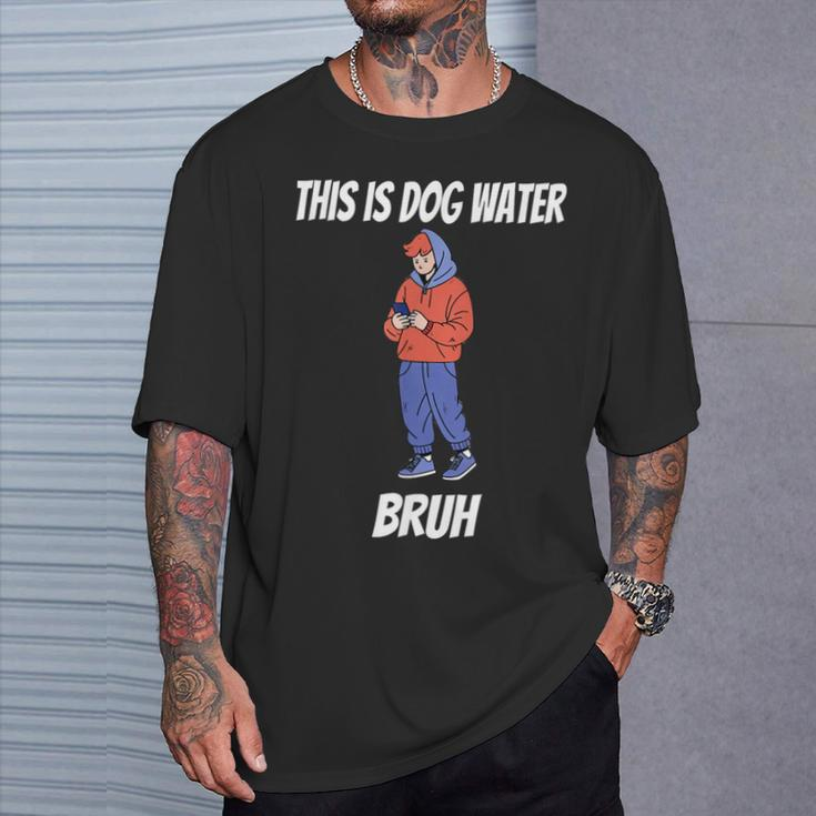 This Is Dog Water Bruh You Doing Too Much T-Shirt Gifts for Him