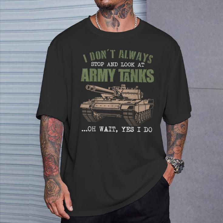 I Don't Always Stop And Look At Army Tanks Vintage Military T-Shirt Gifts for Him