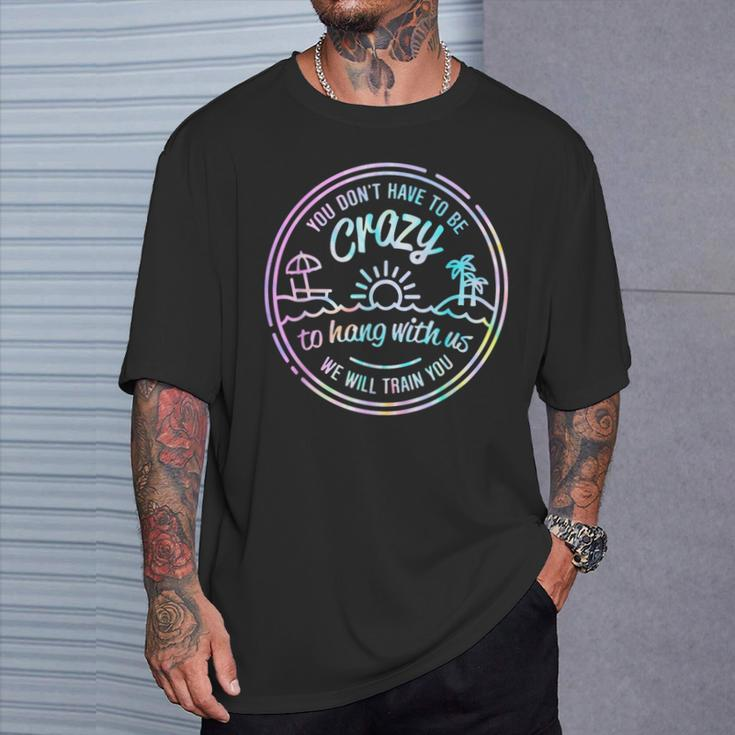 You Don't Have To Be Crazy To Hang With Us Vacation Saying T-Shirt Gifts for Him