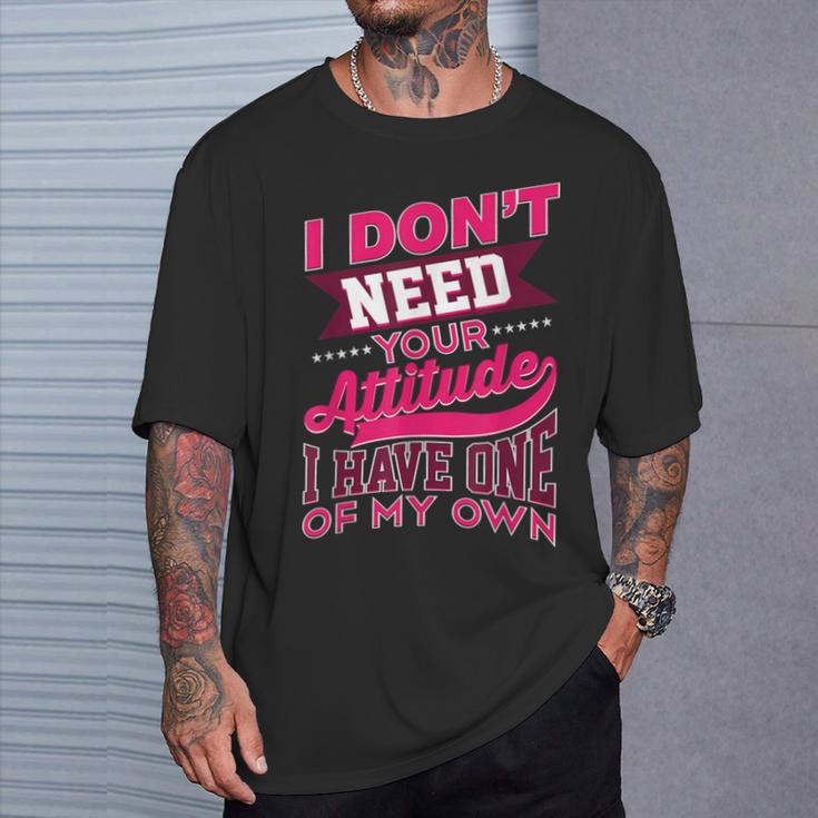 I Don't Need Your Attitude I Have One Of My Own T-Shirt Gifts for Him