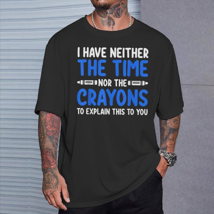 I Don't Have The Time Or The Crayons Sarcasm Quote T-Shirt Gifts for Him