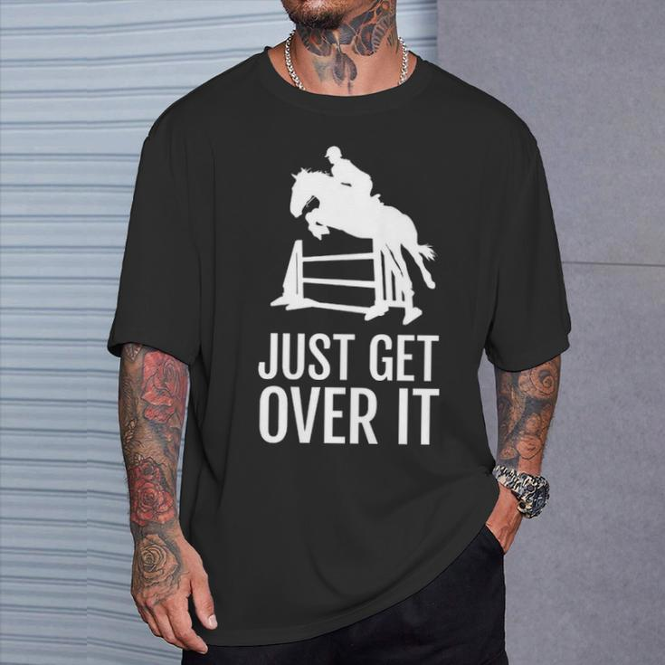 Equestrian Horse Show Women Girls Men Just Get Over It T-Shirt Gifts for Him