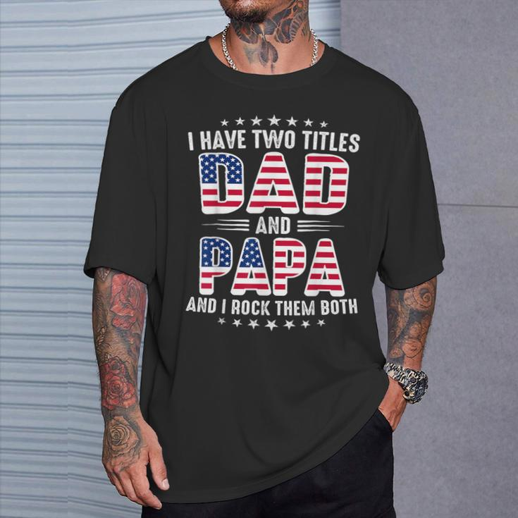 Father's Day I Have Two Titles Dad And Papa Father's Day T-Shirt Gifts for Him