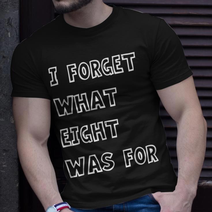 I Forget What Eight Was For Sarcasm Saying T-Shirt Gifts for Him