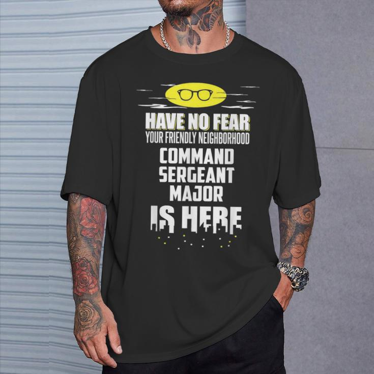 Command Sergeant Major Have No Fear I'm Here T-Shirt Gifts for Him