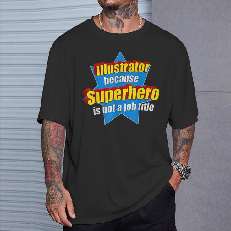 Illustrator Because Superhero Isn't A Job Title T-Shirt Gifts for Him