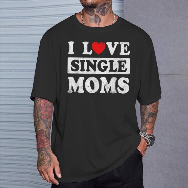 I Love Single Moms Valentines Day I Heart Single Moms T-Shirt Gifts for Him