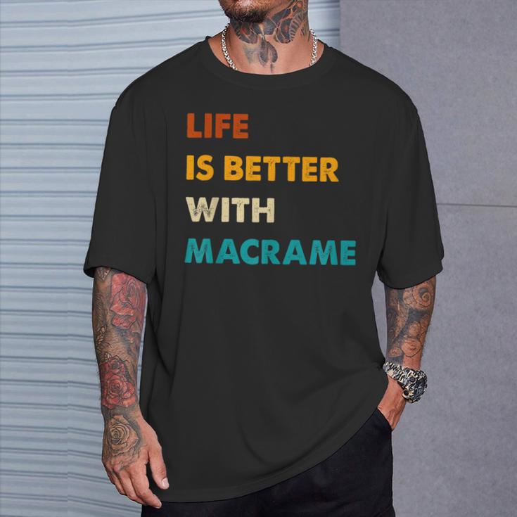 Macrame Life Is Better With Macrame T-Shirt Gifts for Him