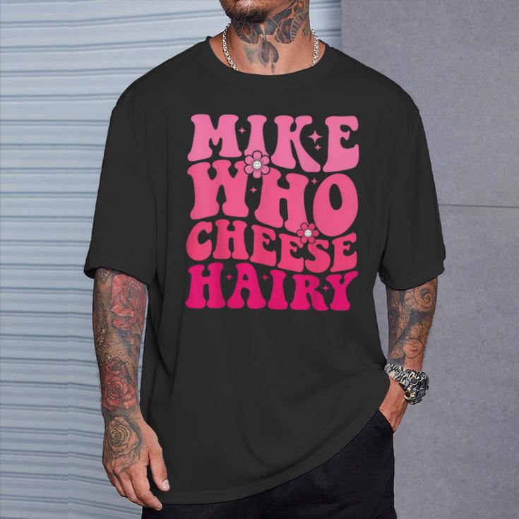 Mike Who Cheese Hairy For Father's Day Mother's Day T-Shirt Gifts for Him