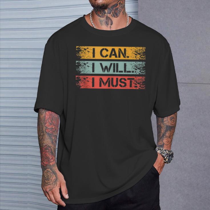 Motivational -I Can I Will I Must Sarcastic Humor T-Shirt Gifts for Him