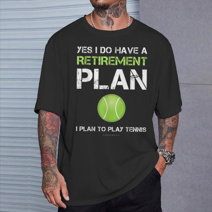 Tennis Yes I Have A Retirement Plan Play Tennis T-Shirt Gifts for Him