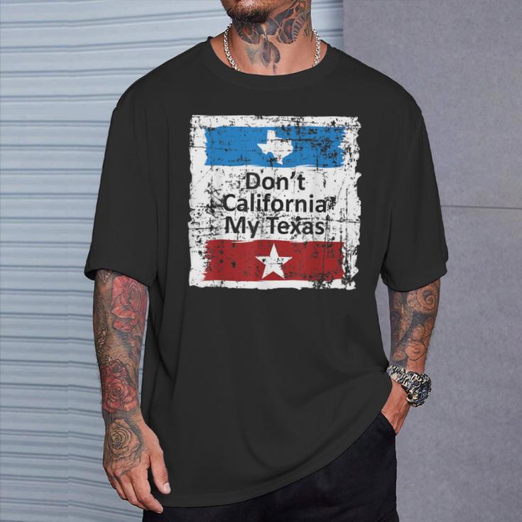 Funny Don't California My Texas T-Shirt